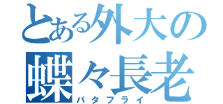 とある外大の蝶々長老（バタフライ）