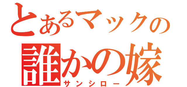 とあるマックの誰かの嫁（サンシロー）