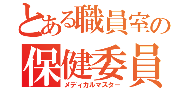 とある職員室の保健委員（メディカルマスター）