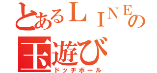 とあるＬＩＮＥの玉遊び（ドッヂボール）