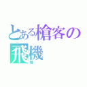 とある槍客の飛機（殘）