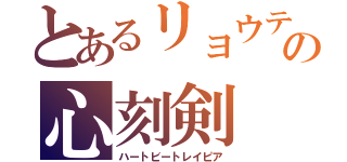 とあるリョウティの心刻剣（ハートビートレイピア）