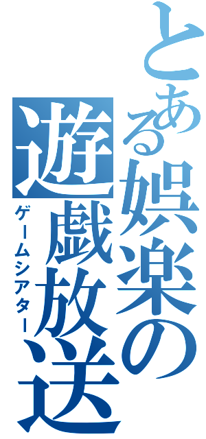 とある娯楽の遊戯放送（ゲームシアター）