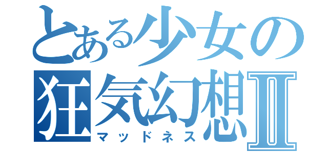 とある少女の狂気幻想Ⅱ（マッドネス）