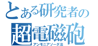 とある研究者の超電磁砲（アンモニアソーダ法）