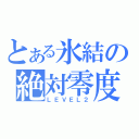 とある氷結の絶対零度（ＬＥＶＥＬ２）