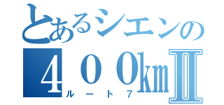 とあるシエンの４００㎞Ⅱ（ルート７）