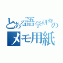 とある語学研修のメモ用紙（）