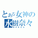 とある女神の水樹奈々（みずきなな）