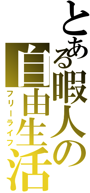 とある暇人の自由生活（フリーライフ）