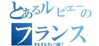 とあるルピエールのフランス料理（そもそもそいつ誰？）