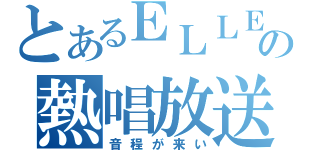 とあるＥＬＬＥの熱唱放送（音程が来い）