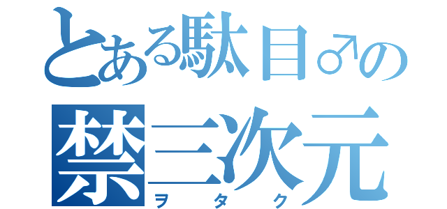 とある駄目♂の禁三次元（ヲタク）