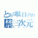 とある駄目♂の禁三次元（ヲタク）