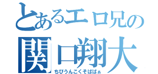 とあるエロ兄の関口翔大（ちびうんこくそばばぁ）