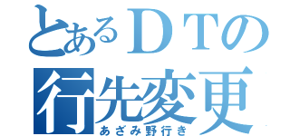 とあるＤＴの行先変更（あざみ野行き）