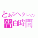 とあるヘタレの告白時間（）