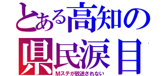 とある高知の県民涙目（Ｍステが放送されない）