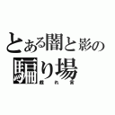 とある闇と影の騙り場（戯れ言）