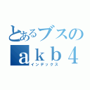 とあるブスのａｋｂ４８（インデックス）