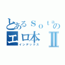 とあるｓｏｔａのエロ本Ⅱ（インデックス）