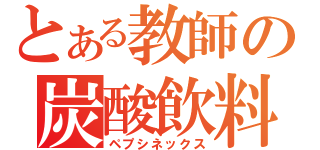 とある教師の炭酸飲料（ペプシネックス）