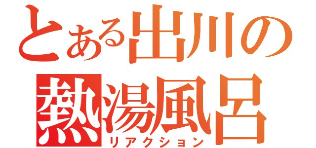 とある出川の熱湯風呂（リアクション）