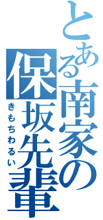 とある南家の保坂先輩（きもちわるい）