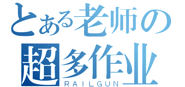 とある老师の超多作业（ＲＡＩＬＧＵＮ）