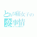 とある痛女子の恋事情（ユーリしか愛せない）