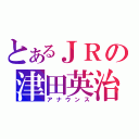 とあるＪＲの津田英治（アナウンス）