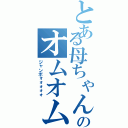 とある母ちゃんののオムオム（ジャンボォォォォォ）