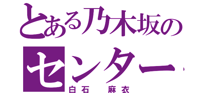 とある乃木坂のセンター（白石 麻衣）