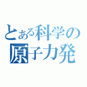 とある科学の原子力発電（）