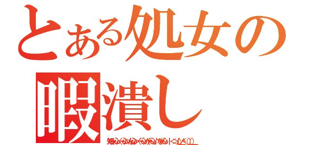 とある処女の暇潰し（　 知\r\nら　 　（ ・ω・｀）\r\n　　（ ・ω・｀） ＞\r\nん （ ・ω・｀）＞／\r\n　　 （ ・ω・｀）\r\nが　 丶（ ・ω・｀）　♪\r\n　 な　＜ （ ・ω・｀）\r\n　　　 ｜＜　　　＞\r\n　 ♪　（＿／　∧ ヽ\r\n　　　　（＿）　（＿＿））