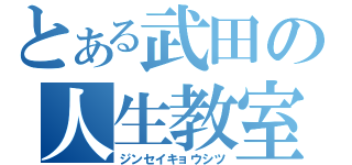 とある武田の人生教室（ジンセイキョウシツ）