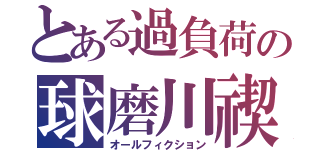 とある過負荷の球磨川禊（オールフィクション）