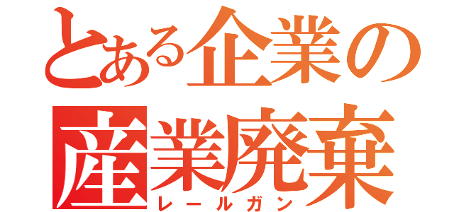 とある企業の産業廃棄（レールガン）