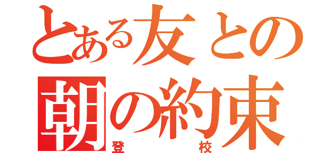 とある友との朝の約束。（登校）