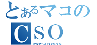 とあるマコのＣＳＯ（カウンターストライクオンライン）