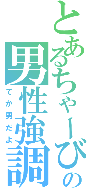 とあるちゃーびの男性強調Ⅱ（てか男だよ）