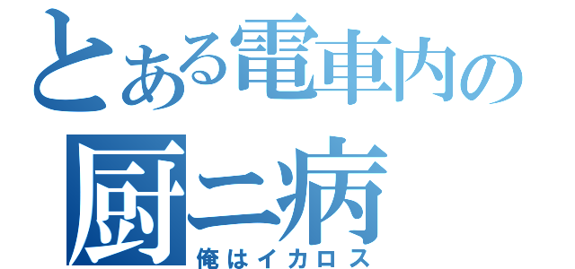 とある電車内の厨ニ病（俺はイカロス）