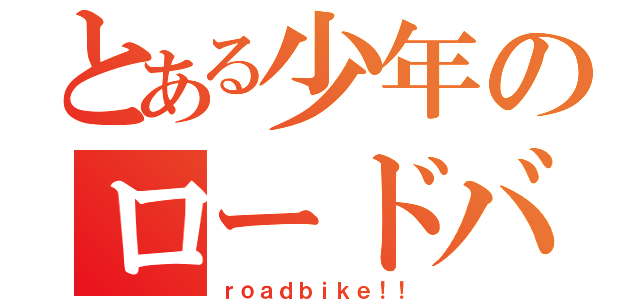 とある少年のロードバイク（ｒｏａｄｂｉｋｅ！！）