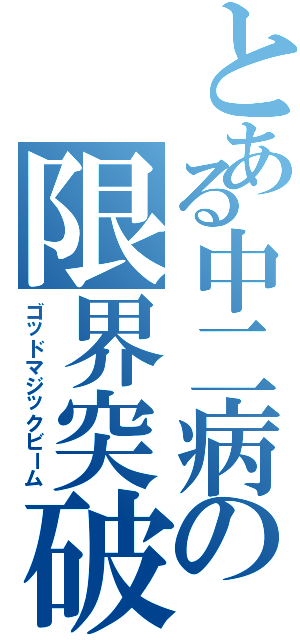 とある中二病の限界突破（ゴッドマジックビーム）