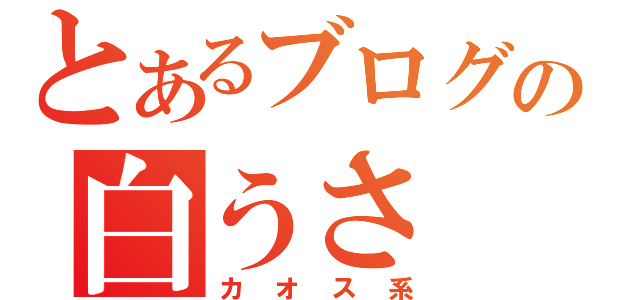 とあるブログの白うさ（カオス系）