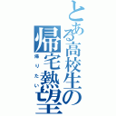 とある高校生の帰宅熱望（帰りたい）