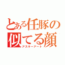 とある任豚の似てる顔文字（アスキーアート）