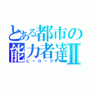 とある都市の能力者達Ⅱ（ヒーローズ）