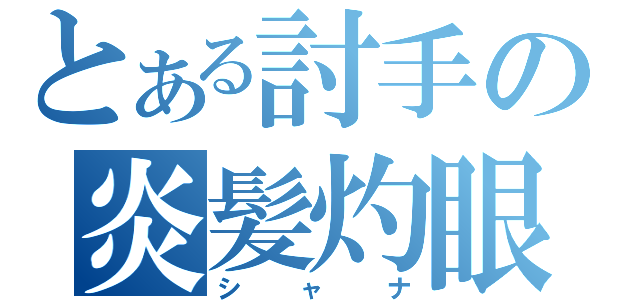 とある討手の炎髪灼眼（シャナ）