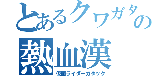 とあるクワガタの熱血漢（仮面ライダーガタック）